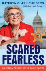 Scared Fearless: An Unlikely Agent in the U.S. Secret Service By Kathryn Clark Childers